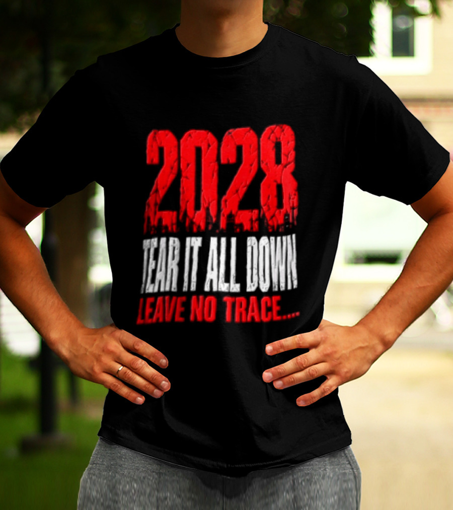2028 Tear It All Down Leave No Trace Bold Message T-Shirt