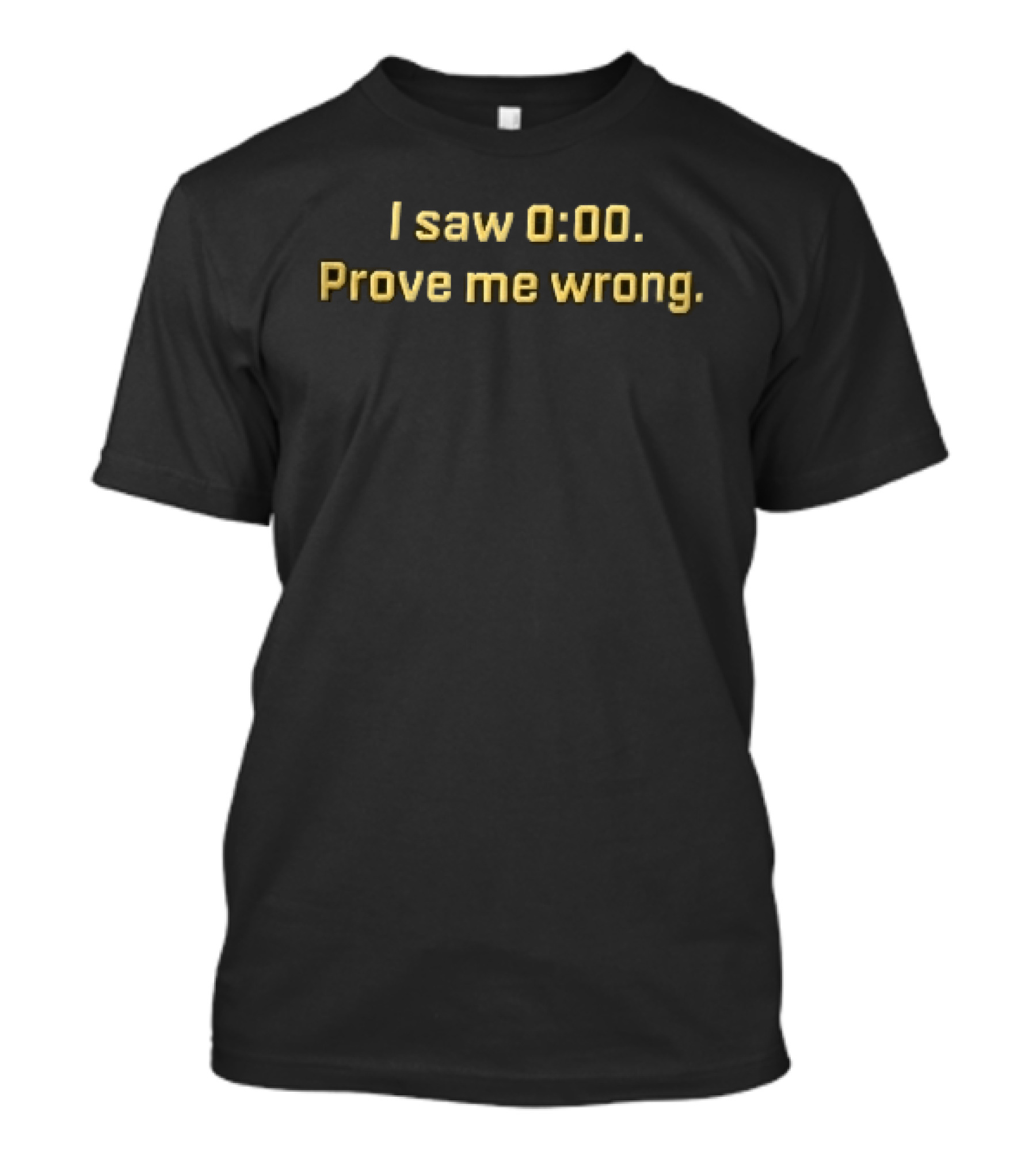 I Saw 0 00 Prove Me Wrong Yellow Athletic Varsity Font T-Shirt