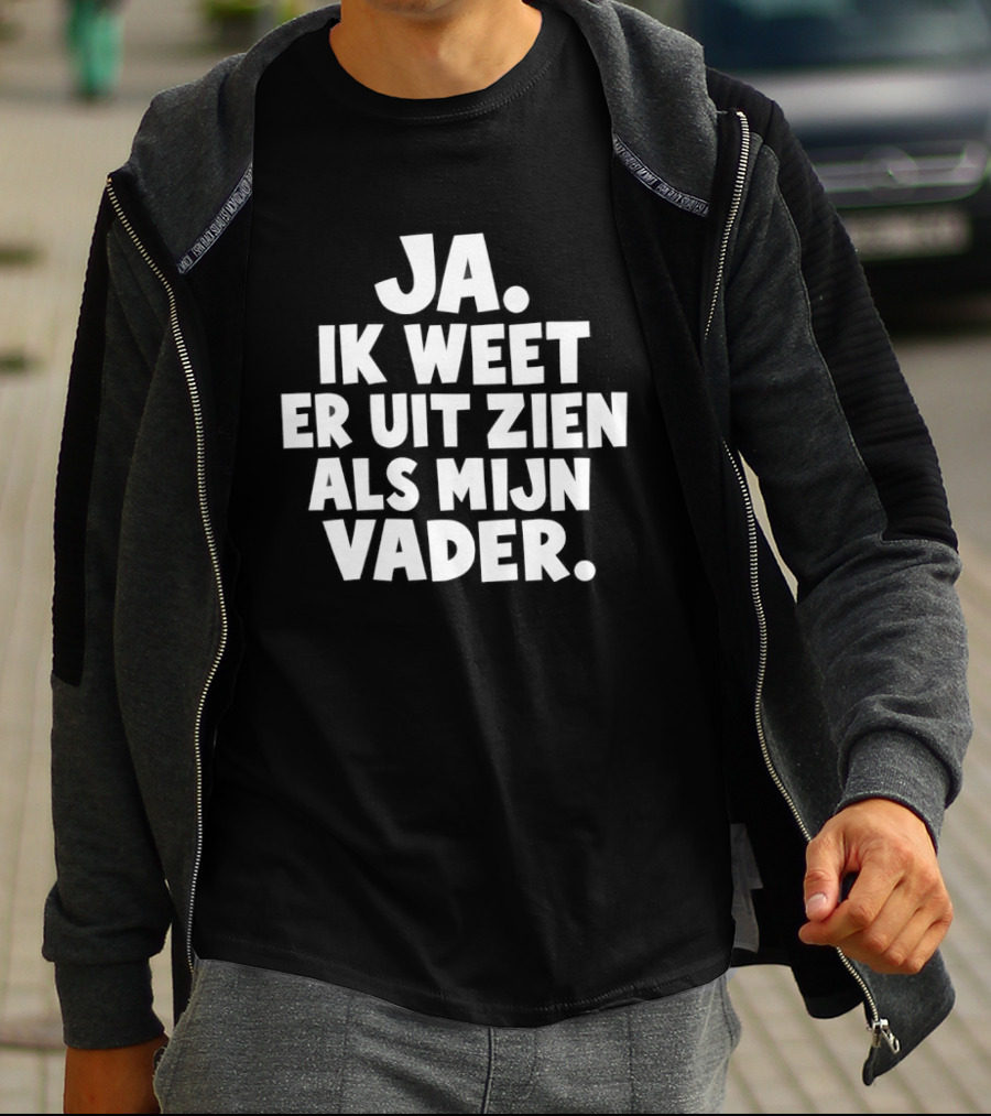 Ja Ik Weet Er Uit Zien Als Mijn Vader T-Shirt
