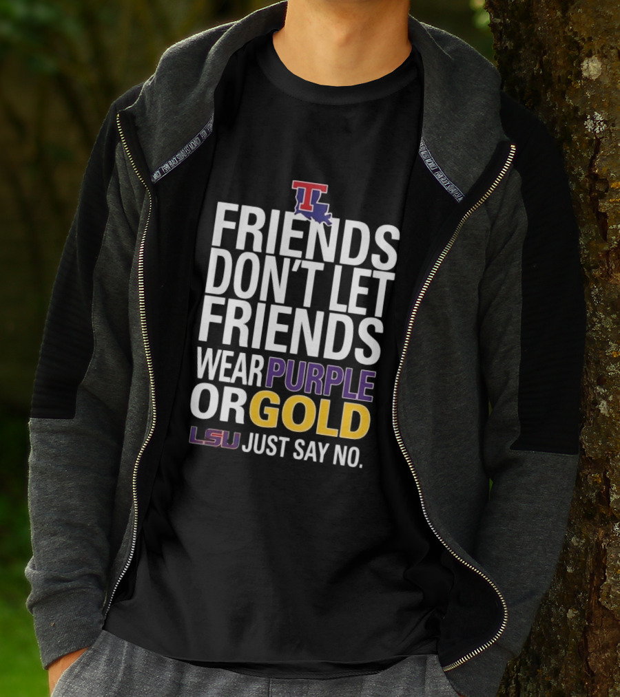 Friends Don't Let Friends Wear Purple Or Gold LSU Just Say No Louisiana Tech T-Shirt