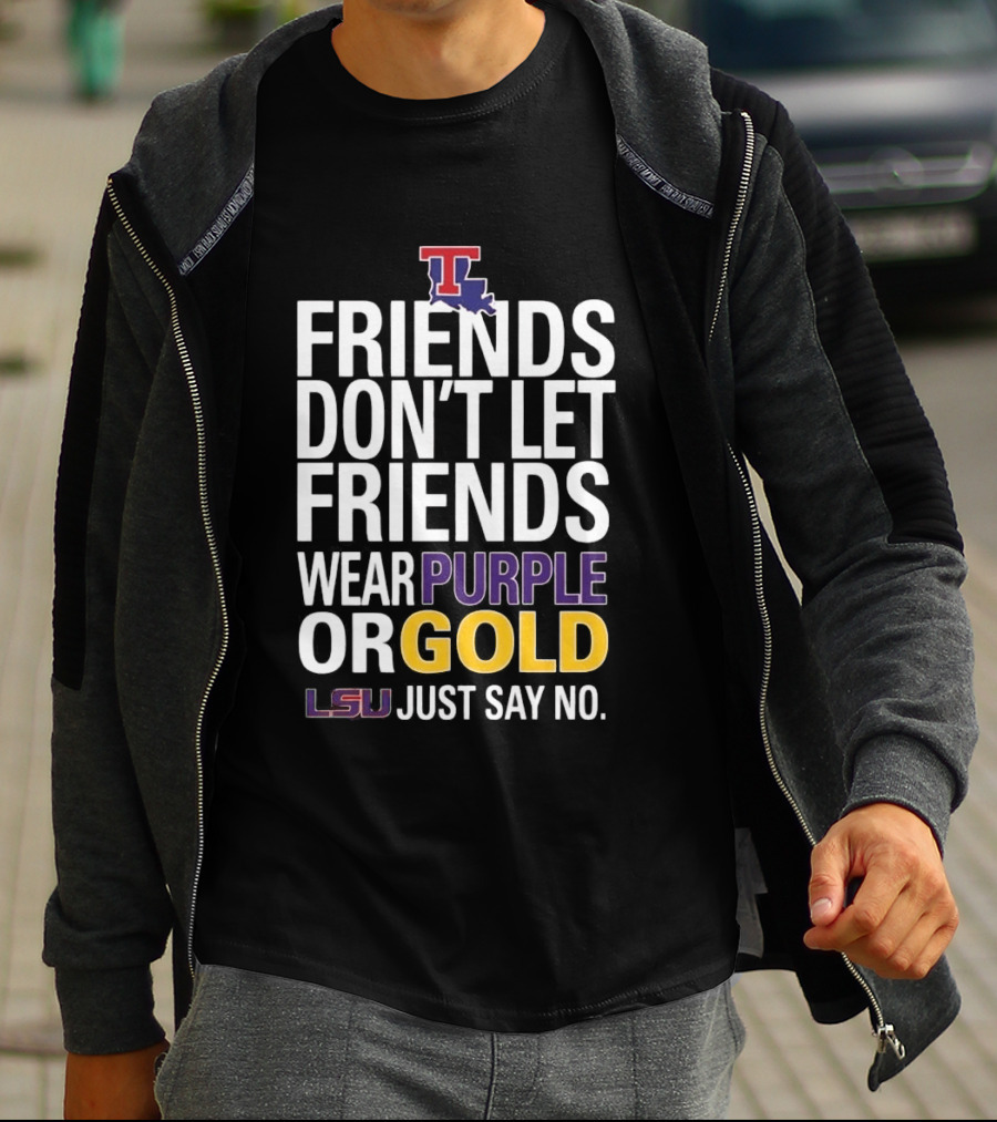 Friends Don't Let Friends Wear Purple Or Gold LSU Just Say No Louisiana Tech T-Shirt