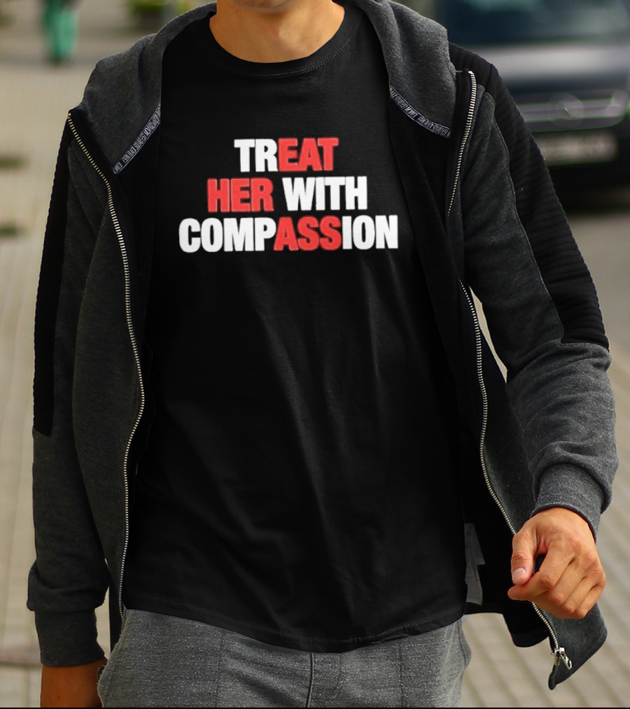Treat Her With Compassion Red And White T-Shirt