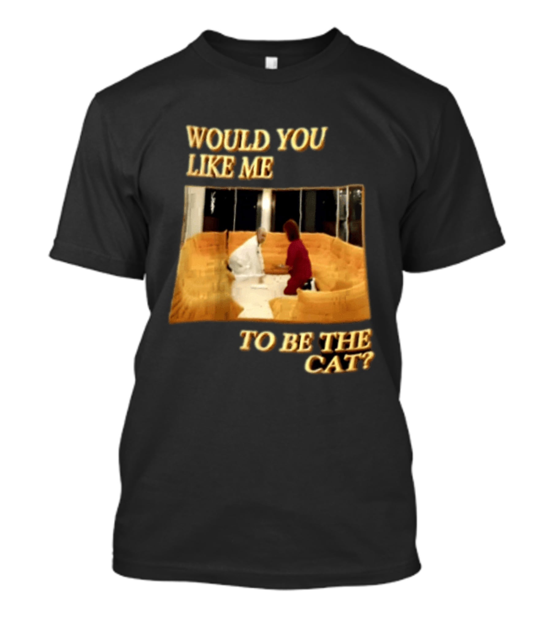 Would You Like Me To Be The Cat Meme Scene T-Shirt
