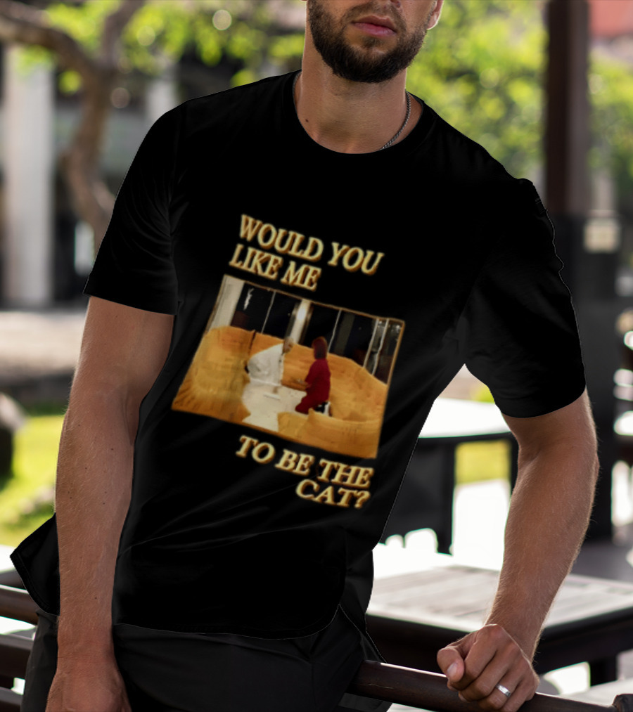 Would You Like Me To Be The Cat Meme Scene T-Shirt