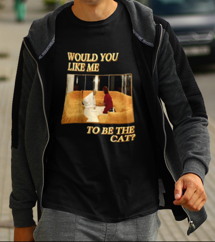 Would You Like Me To Be The Cat Meme Scene T-Shirt