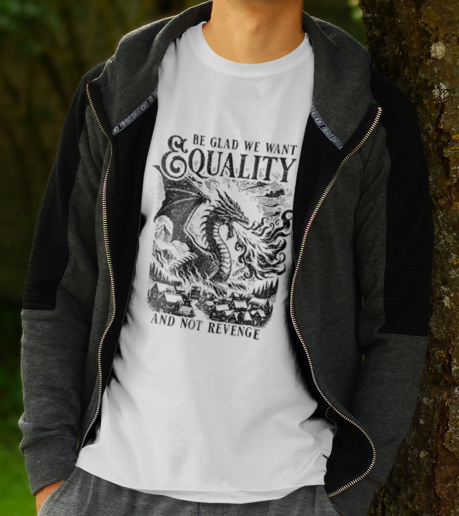 Be Glad We Want Equality Not Revenge Dragon Breathing Fire T-Shirt