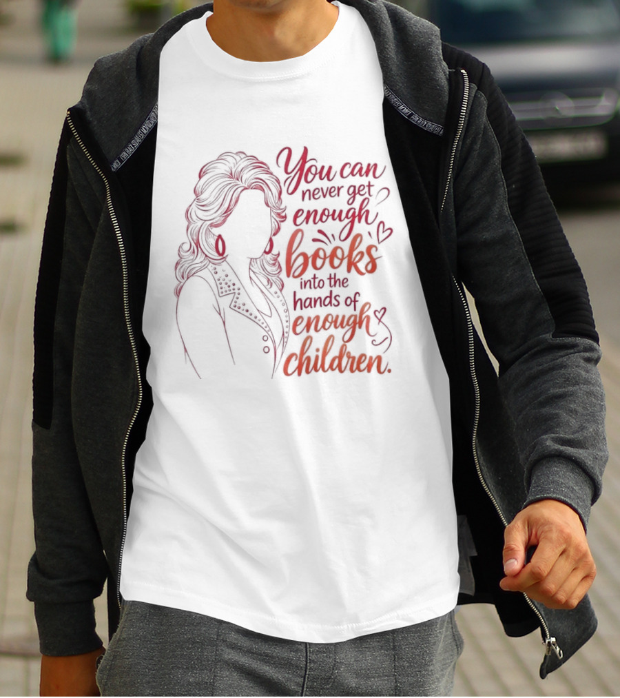 Dolly Parton You Can Never Get Enough Books Into The Hands Of Enough Children T-Shirt