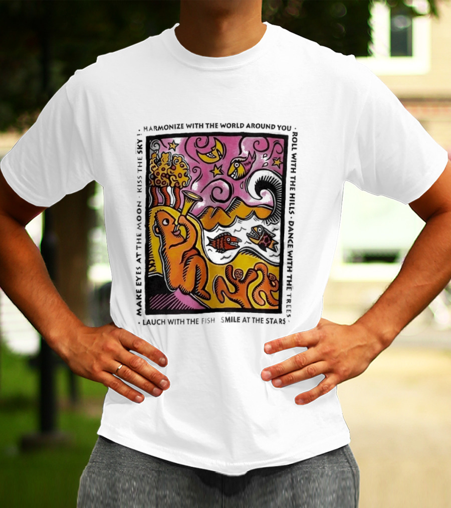 Harmonize With The World Around You Laugh With The Fish Dance With The Stars Kiss The Earth T-Shirt
