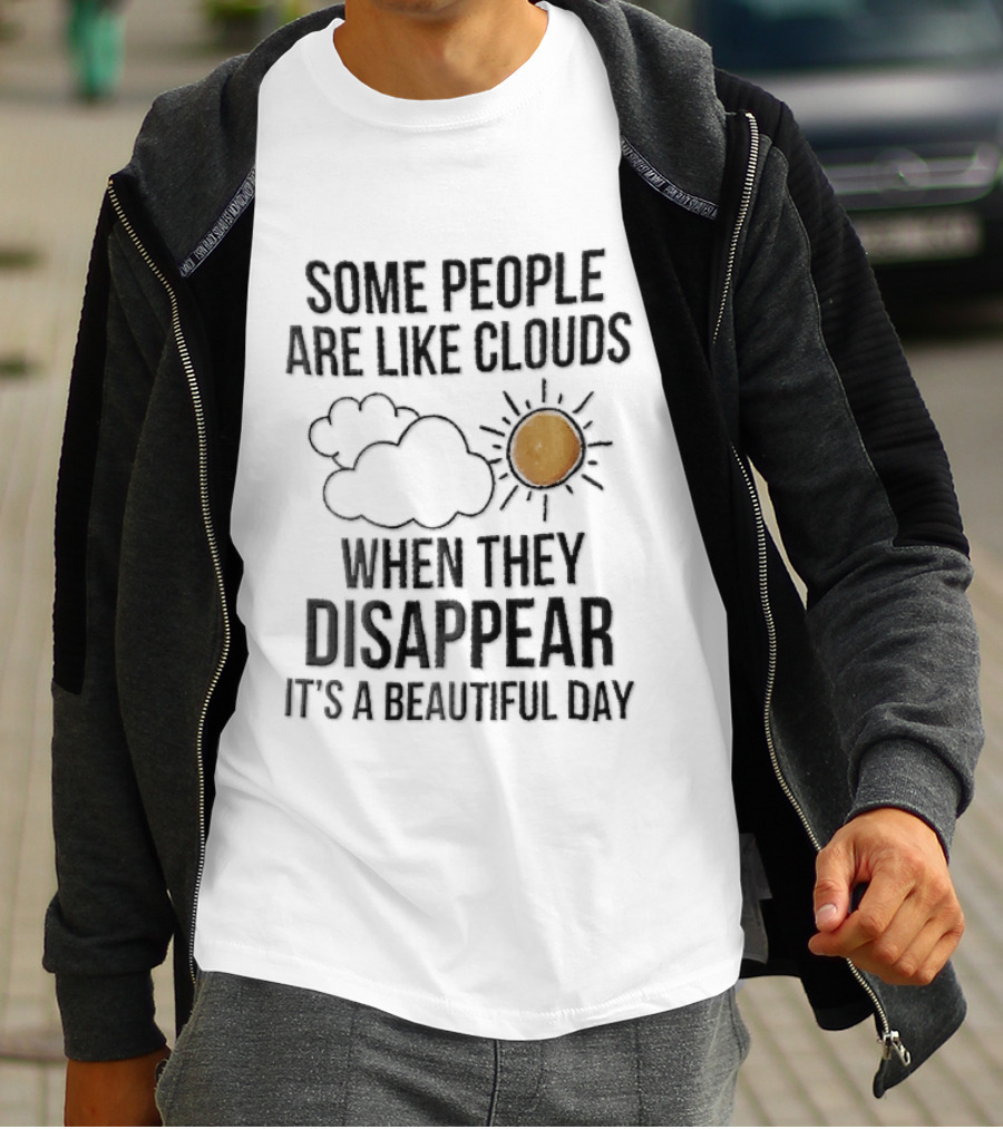 Some People Are Like Clouds When They Disappear It's A Beautiful Day Cloud And Sun Humor T-Shirt