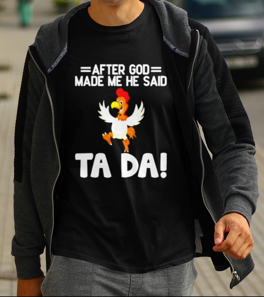 After God Made Me He Said Ta Da Chicken Humor T-Shirt