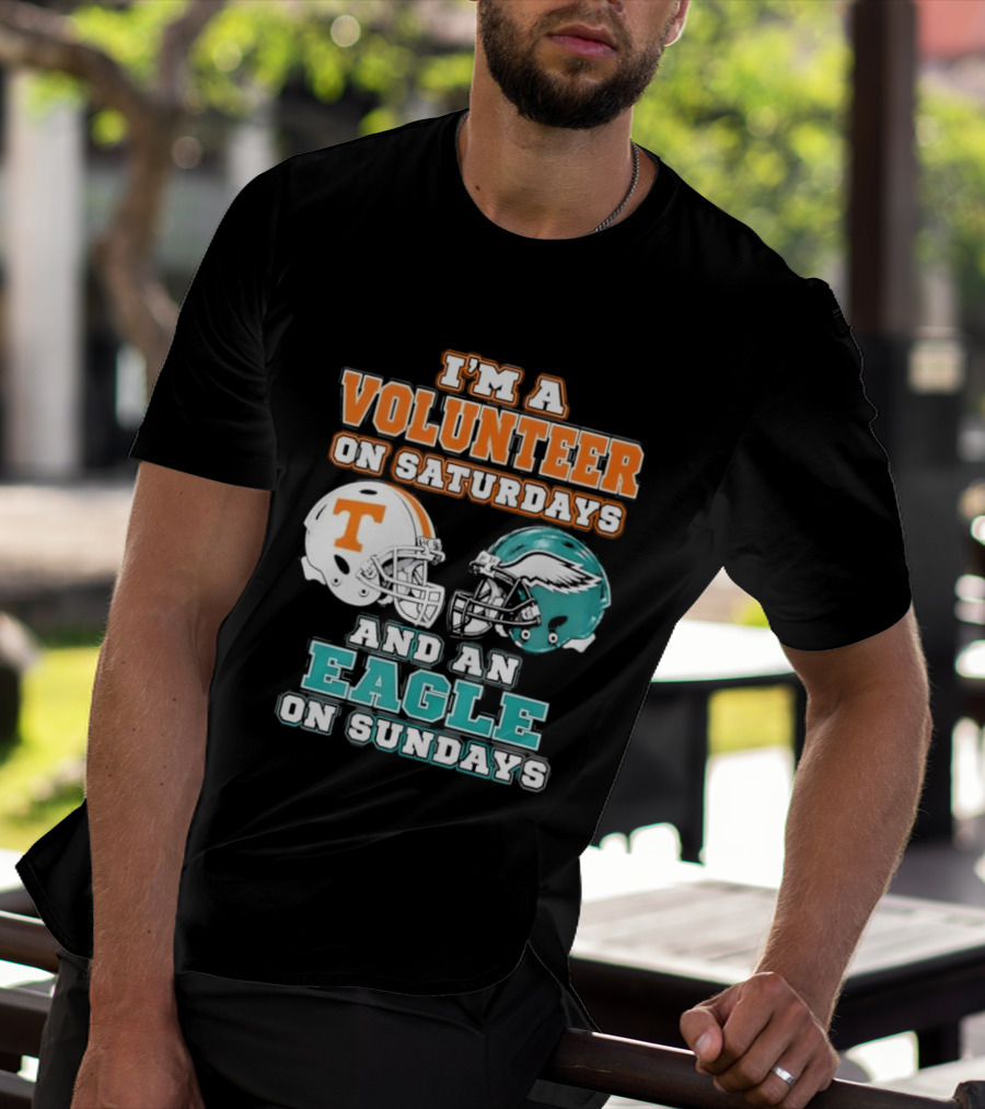I'm A Volunteer On Saturdays Tennessee And An Eagle On Sundays Philadelphia T-Shirt