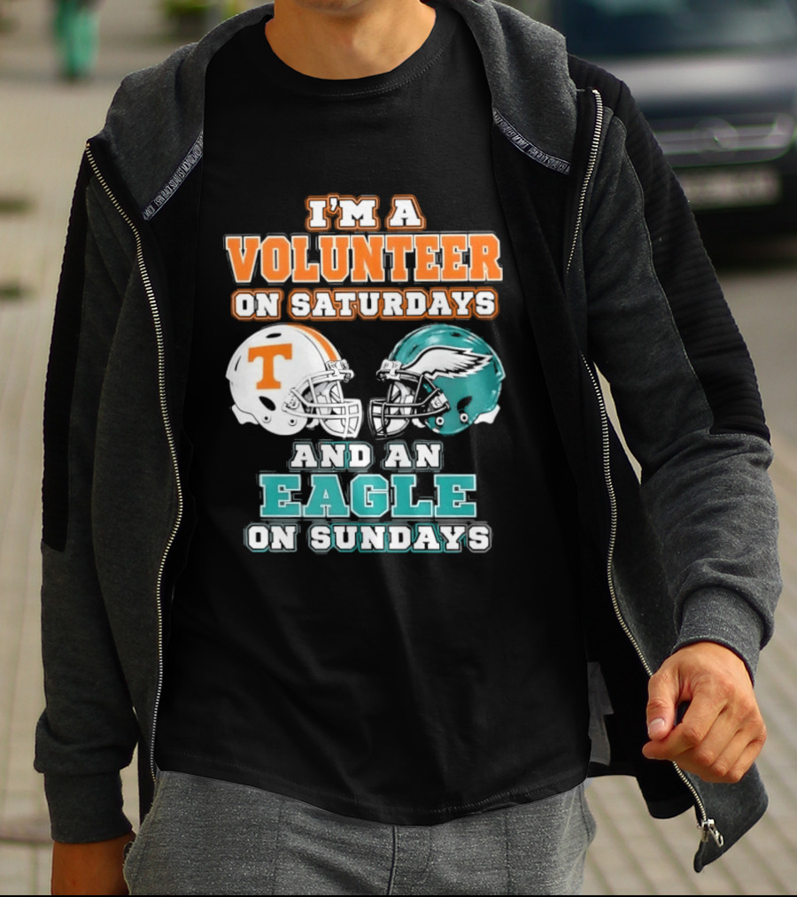 I'm A Volunteer On Saturdays Tennessee And An Eagle On Sundays Philadelphia T-Shirt