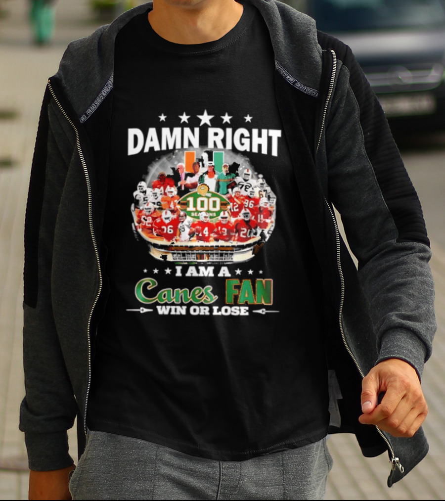 Damn Right I Am A Canes Fan 100 Seasons Win Or Lose T-Shirt