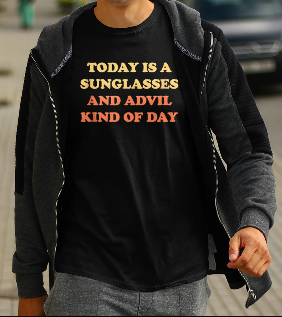 Today Is A Sunglasses And Advil Kind Of Day Casual Hangover Recovery Humor T-Shirt