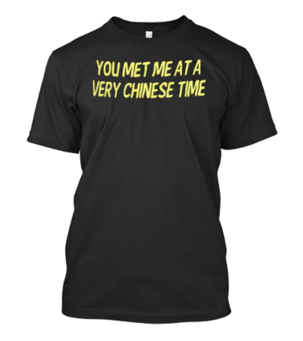 You Met Me At A Very Chinese Time T-Shirt