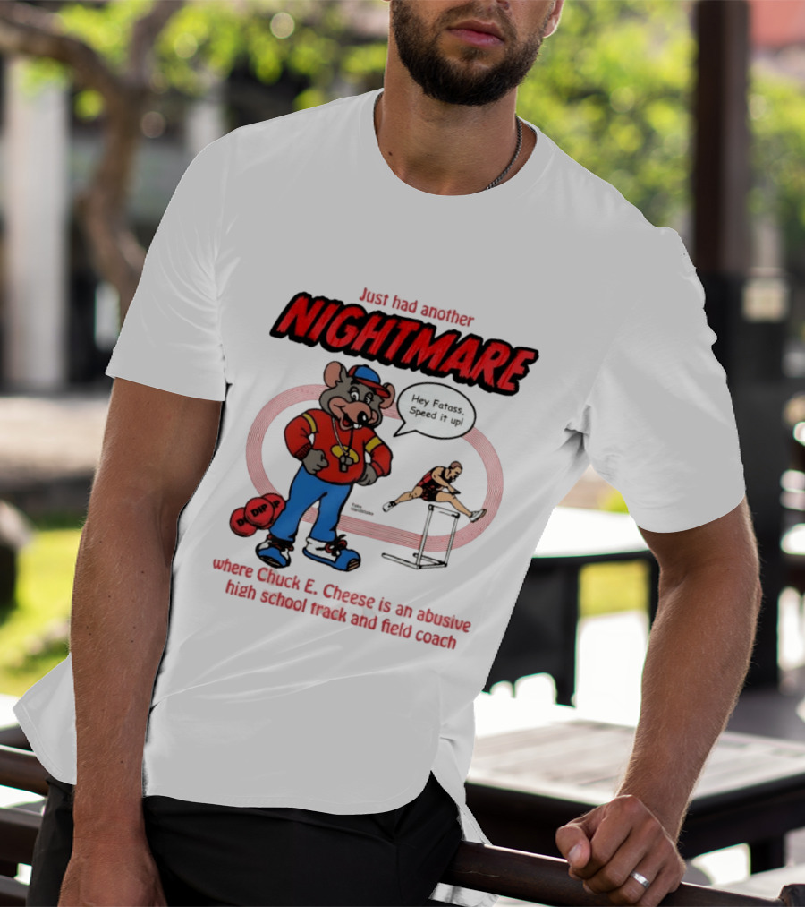 Just Had Another Nightmare Where Chuck E Cheese Abusive High School Track And Field Coach T-Shirt