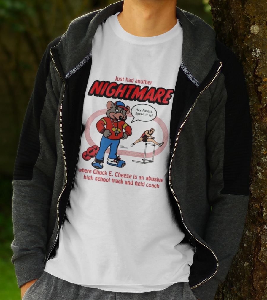 Just Had Another Nightmare Where Chuck E Cheese Abusive High School Track And Field Coach T-Shirt