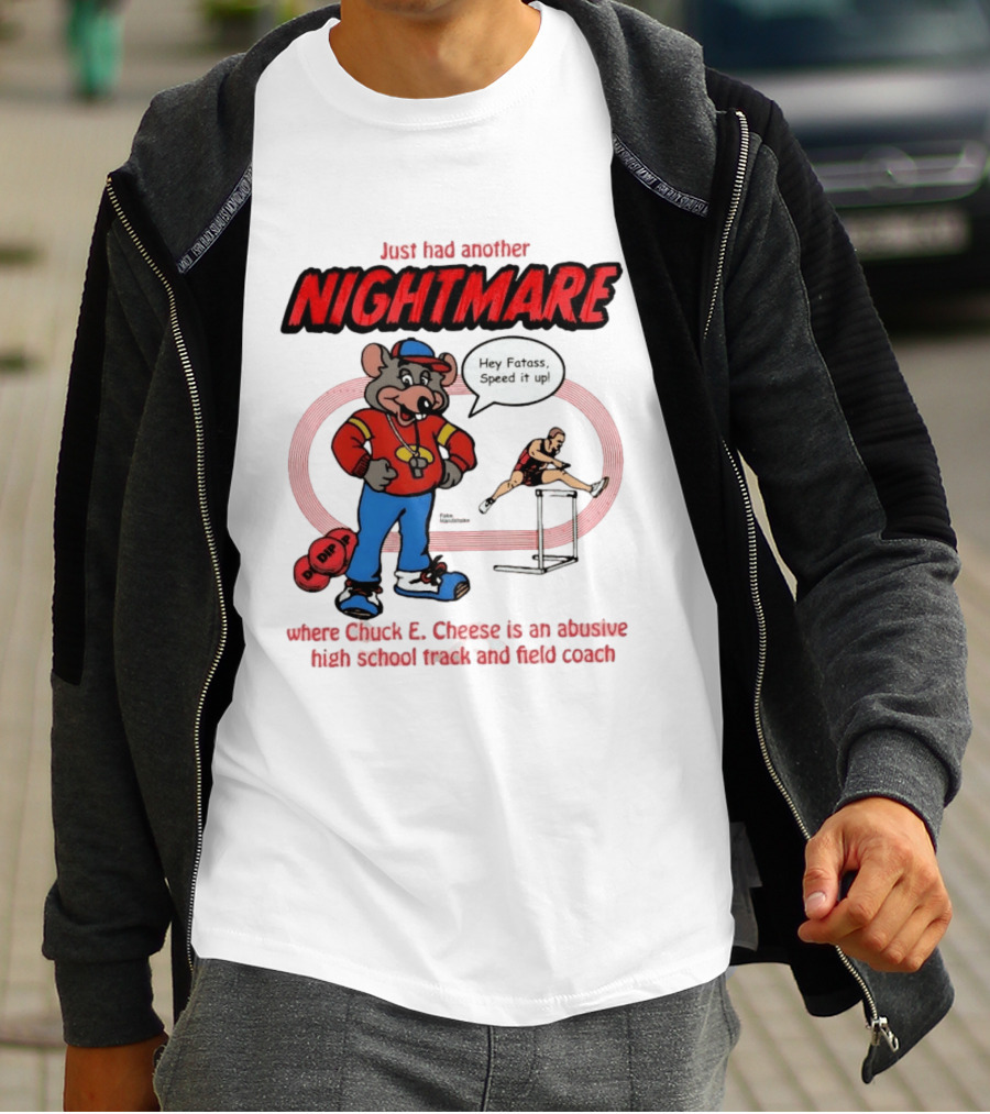Just Had Another Nightmare Where Chuck E Cheese Abusive High School Track And Field Coach T-Shirt