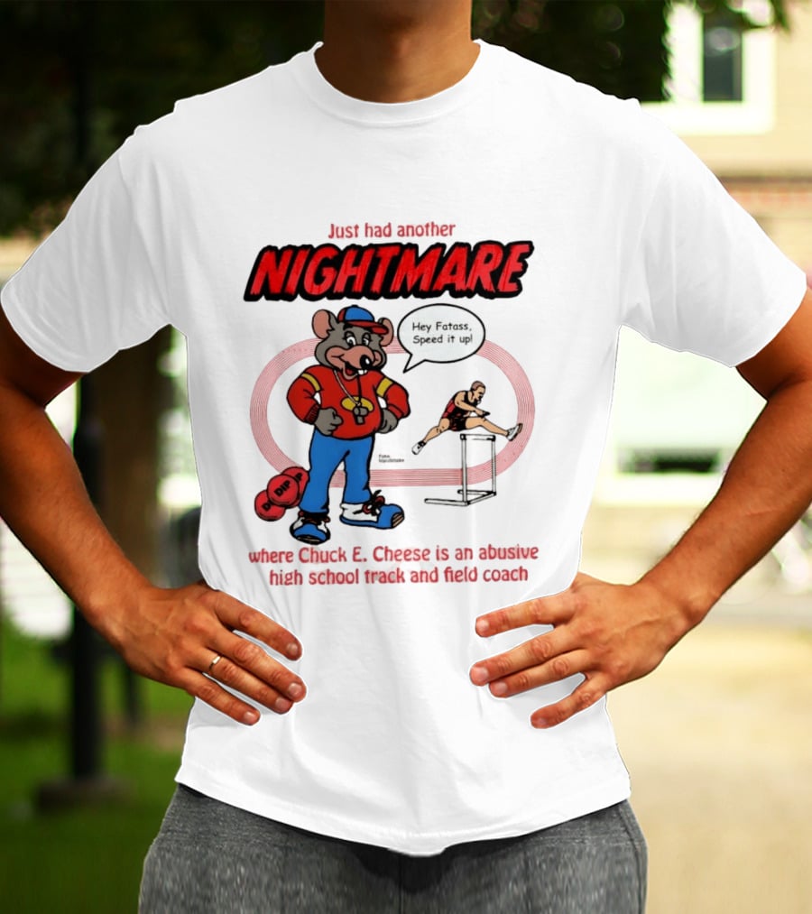 Just Had Another Nightmare Where Chuck E Cheese Abusive High School Track And Field Coach T-Shirt