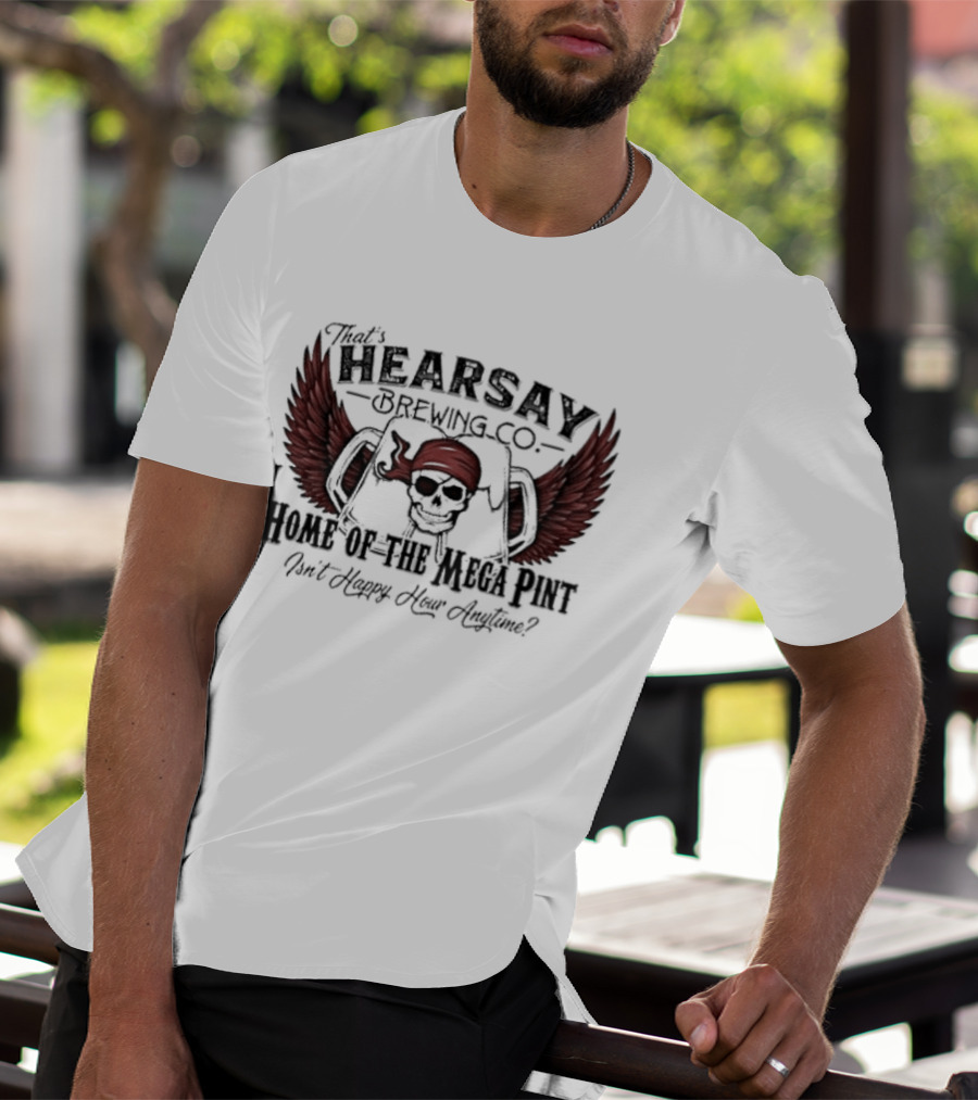 Hearsay Brewing Co Bold Mega Pint Isnt Happy Hour Anytime T-Shirt