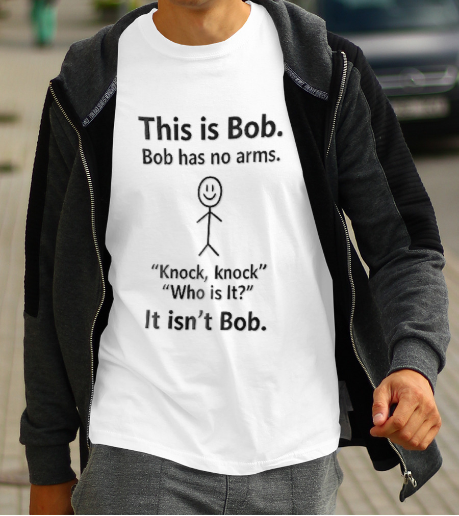 This Is Bob Bob Has No Arms Knock Knock Who Is It It Isn't Bob Stick Figure T-Shirt