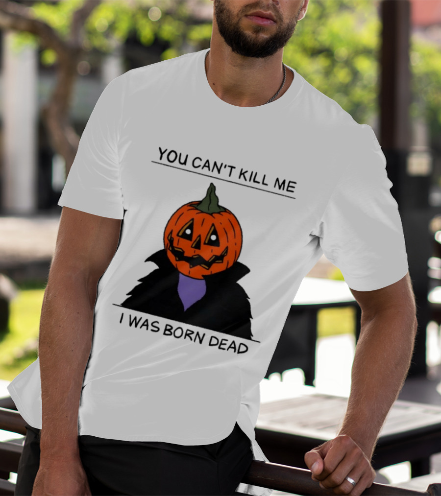 You Can't Kill Me I Was Born Dead Pumpkin Halloween T-Shirt