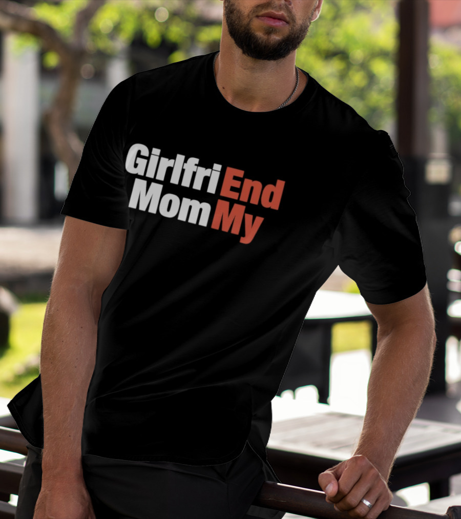 Girlfriend End Mom My Relationship Humor T-Shirt