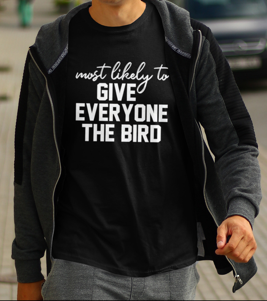 Most Likely To Give Everyone The Bird T-Shirt