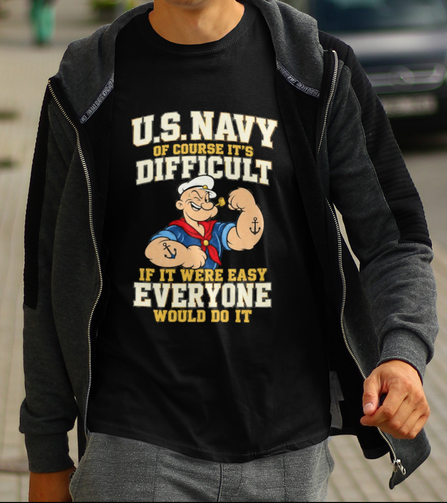 Popeye U.S. Navy Of Course It's Difficult If It Were Easy Everyone Would Do It T-Shirt