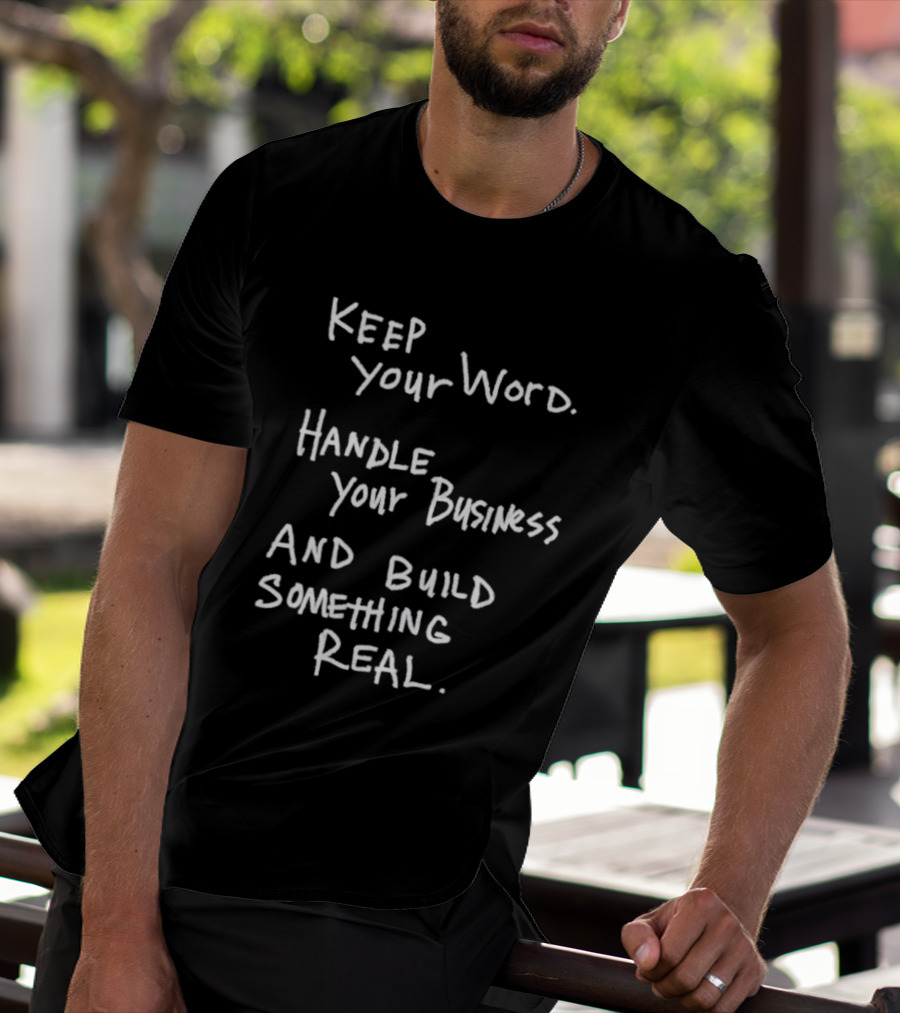 Keep Your Word Handle Your Business Build Something Real Authentic Message T-Shirt
