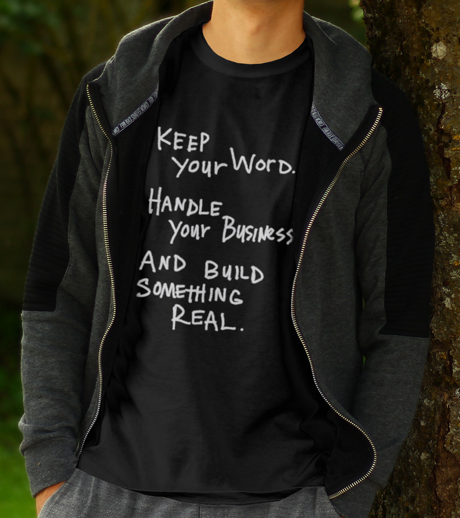 Keep Your Word Handle Your Business Build Something Real Authentic Message T-Shirt