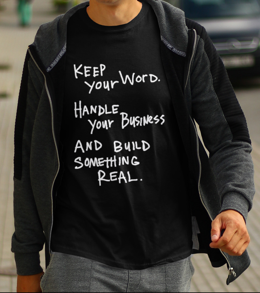 Keep Your Word Handle Your Business Build Something Real Authentic Message T-Shirt