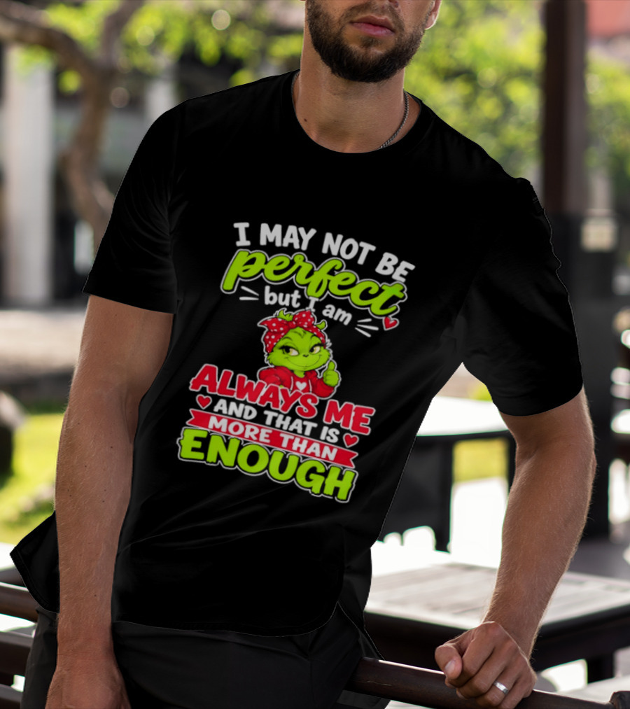 I May Not Be Perfect But I Am Always Me And That Is More Than Enough Grinch T-Shirt