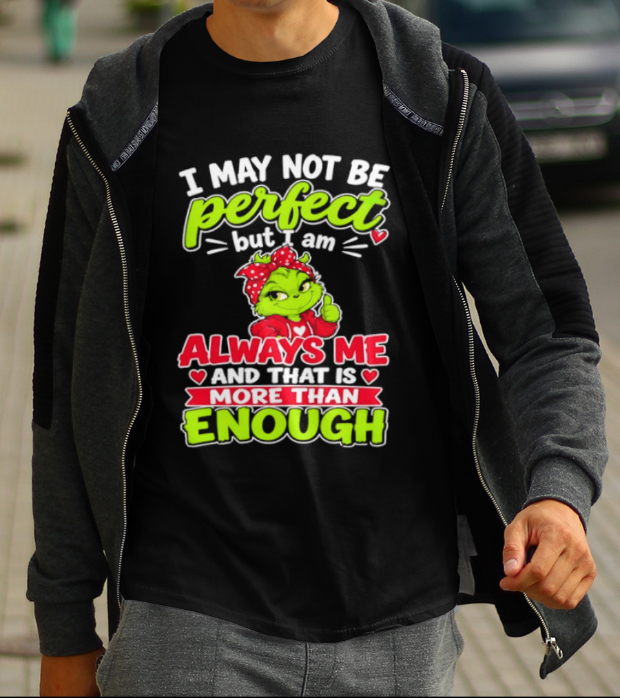 I May Not Be Perfect But I Am Always Me And That Is More Than Enough Grinch T-Shirt