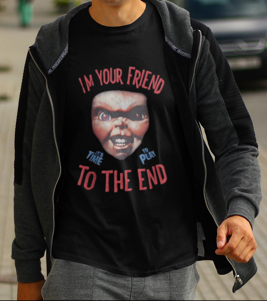 I'm Your Friend Chucky Time To Play To The End T-Shirt