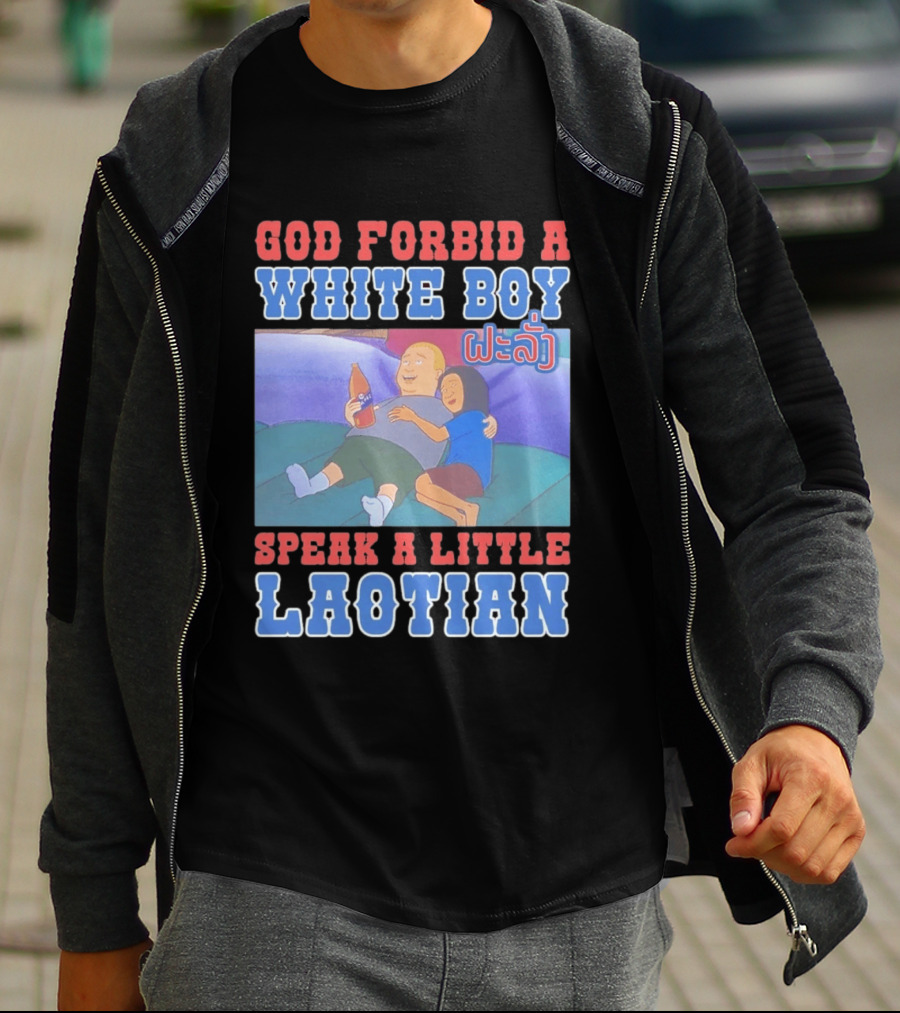 God Forbid A White Boy Speak Laotian Bobby Version T-Shirt