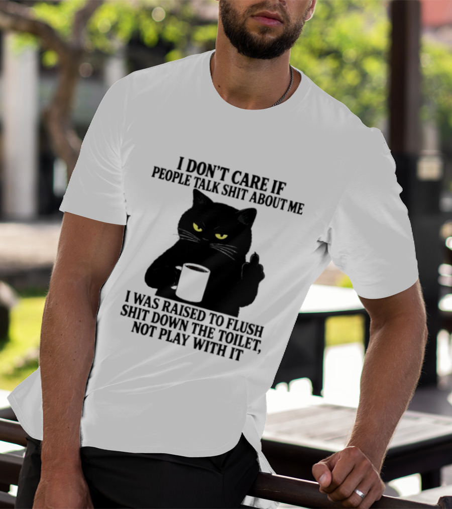 I Don't Care If People Talk Shit About Me I Was Raised To Flush Shit Down The Toilet Black Cat Coffee Middle Finger T-Shirt
