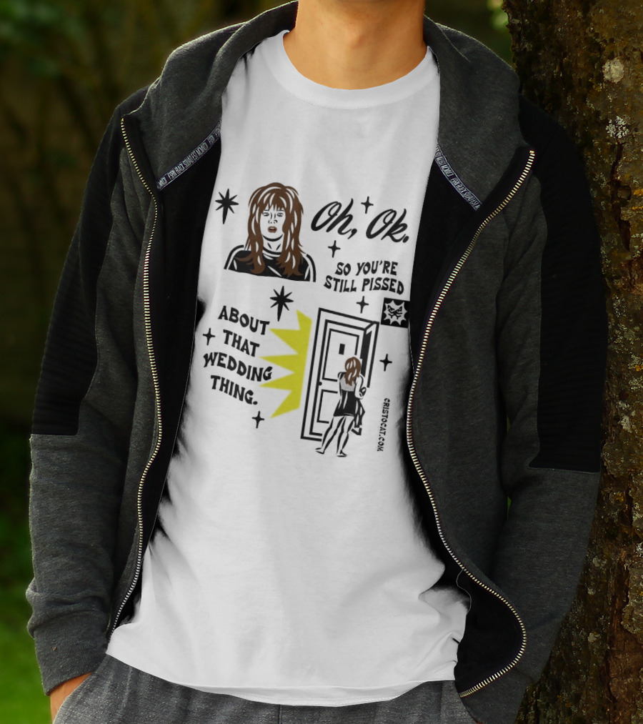 Oh Ok So You're Still Pissed About That Wedding Thing Cristocat White Novelty Humor T-Shirt