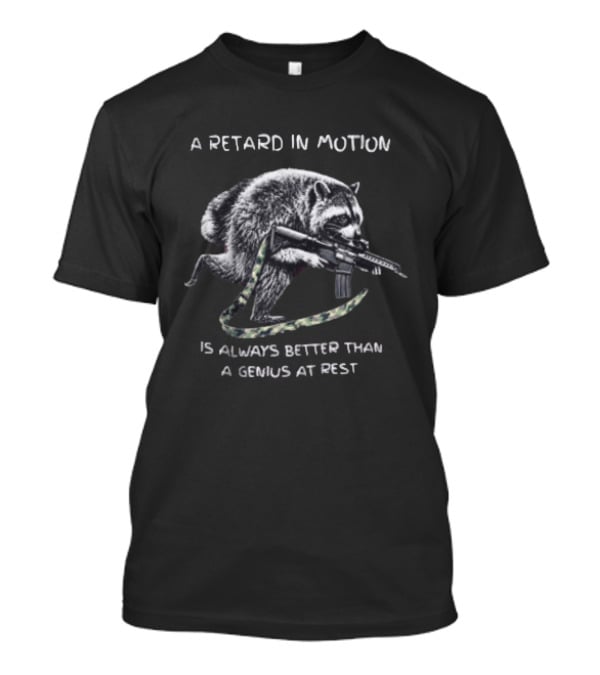 A Retard In Motion Is Always Better Than A Genius At Rest Raccoon Holding Rifle T-Shirt