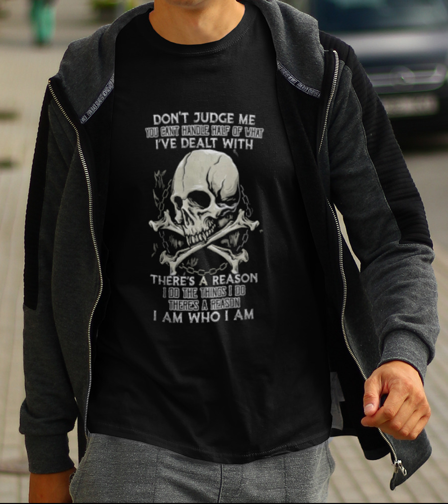 Don't Judge Me You Can't Handle What I've Dealt With Skull There's A Reason I Am Who I Am T-Shirt