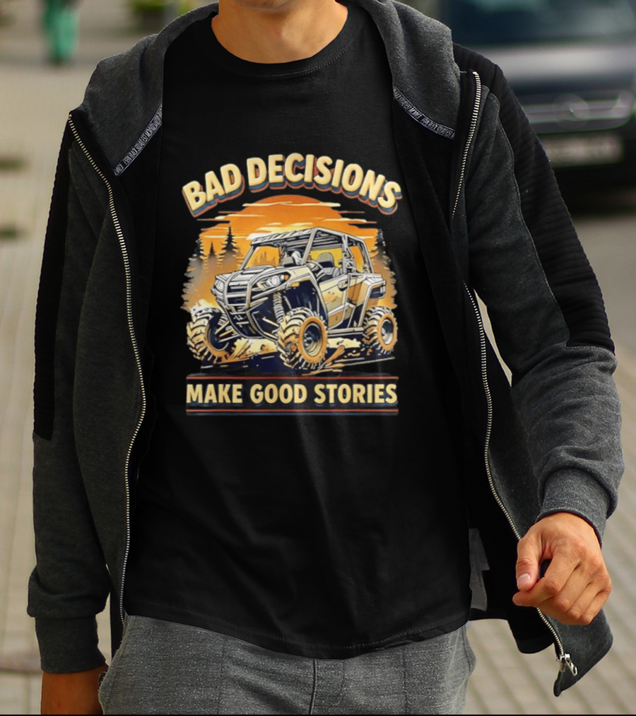 Bad Decisions Make Good Stories Off Road Adventure ATV T-Shirt