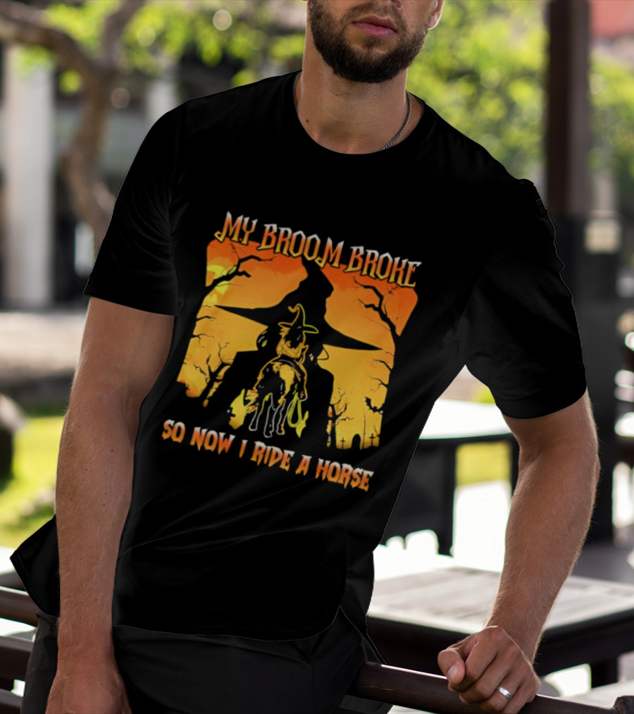 My Broom Broke So Now I Ride A Horse Western Witch T-Shirt