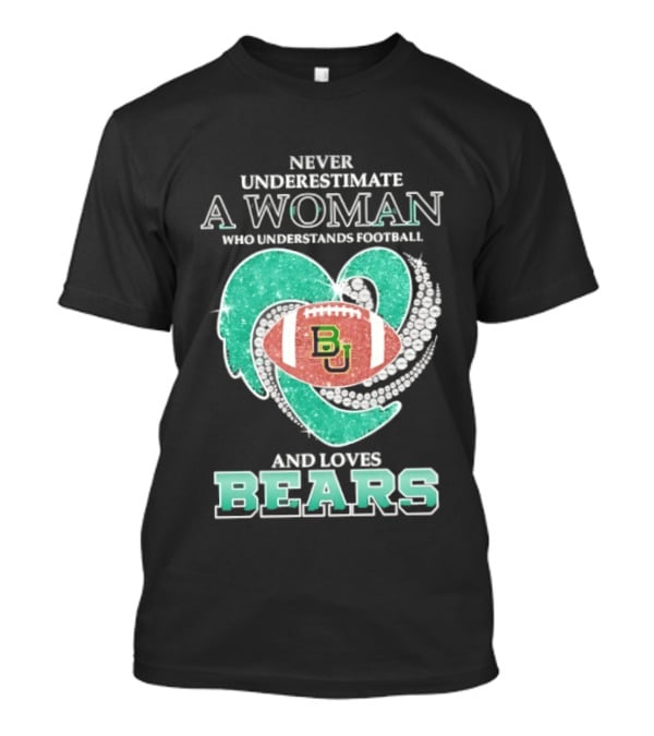 Never Underestimate A Woman Who Understands Football And Loves Baylor Bears T-Shirt