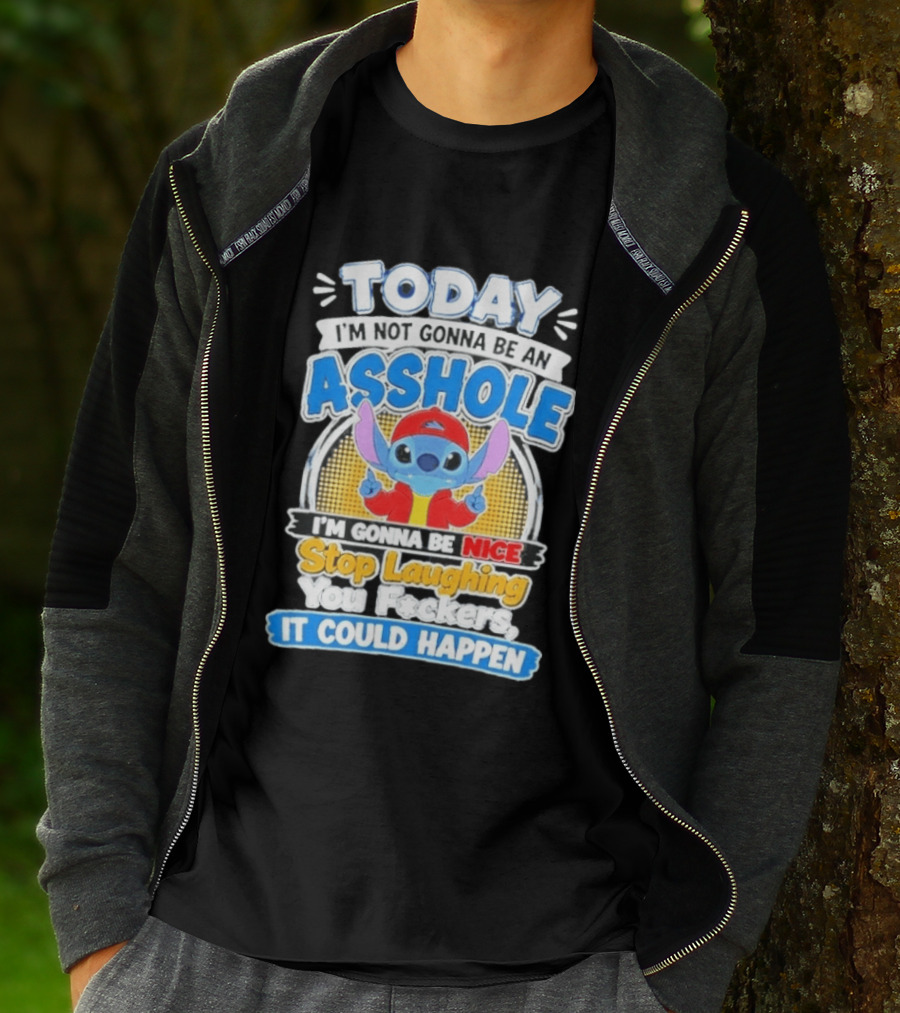 Today I'm Not Gonna Be An Asshole I'm Gonna Be Nice Stop Laughing It Could Happen T-Shirt