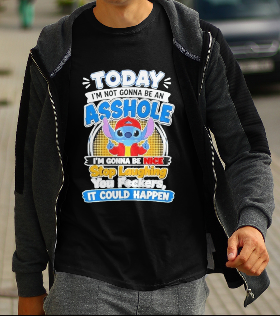 Today I'm Not Gonna Be An Asshole I'm Gonna Be Nice Stop Laughing It Could Happen T-Shirt