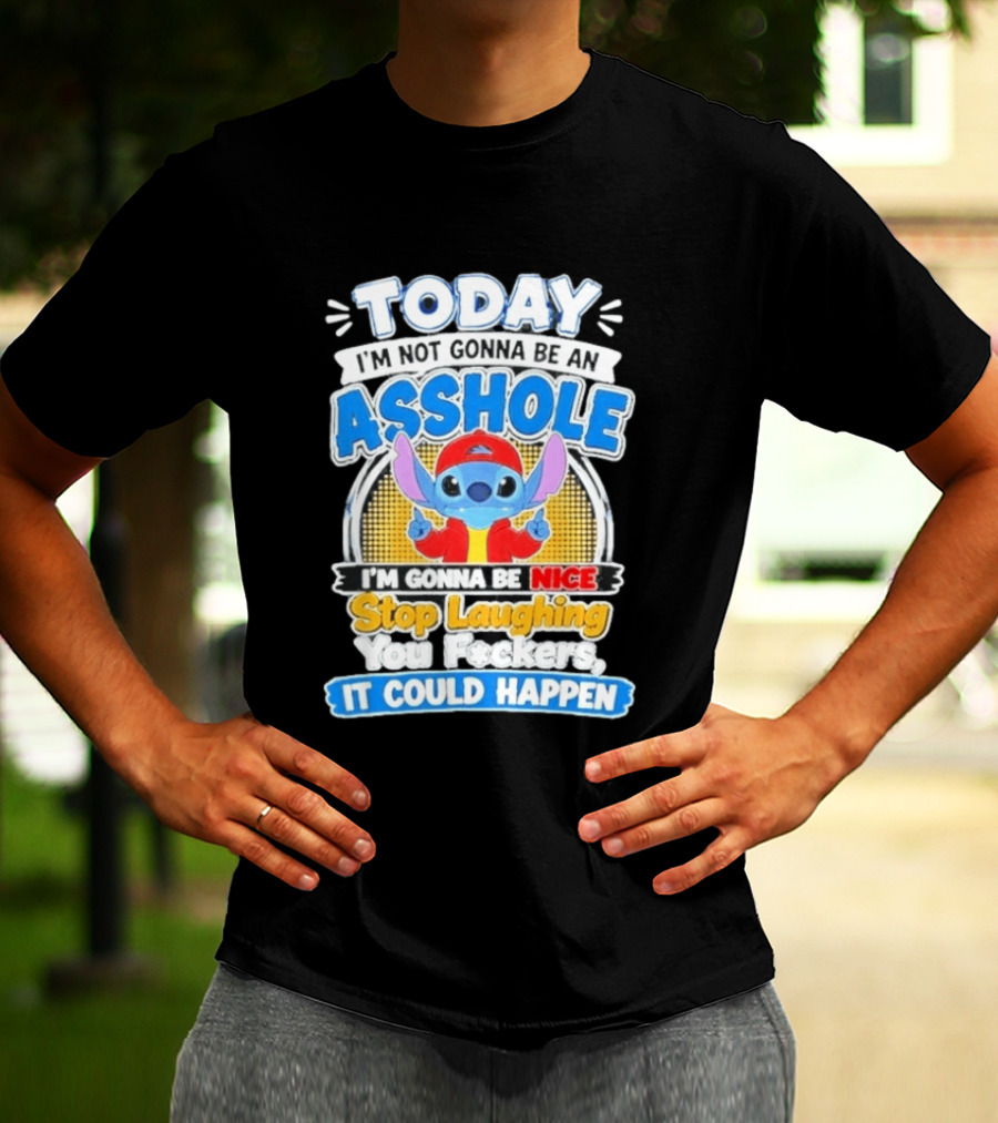 Today I'm Not Gonna Be An Asshole I'm Gonna Be Nice Stop Laughing It Could Happen T-Shirt