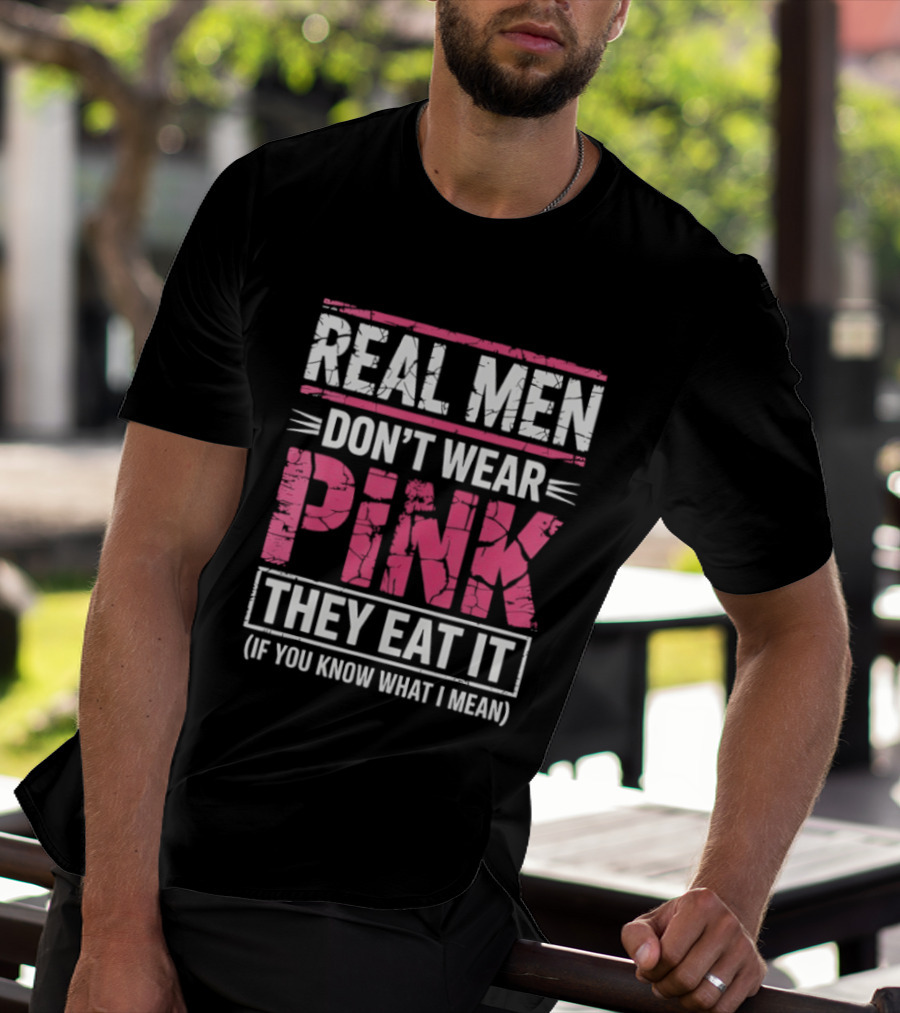 Real Men Don't Wear Pink They Eat It (If You Know What I Mean) T-Shirt