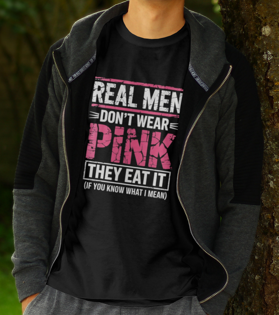 Real Men Don't Wear Pink They Eat It (If You Know What I Mean) T-Shirt
