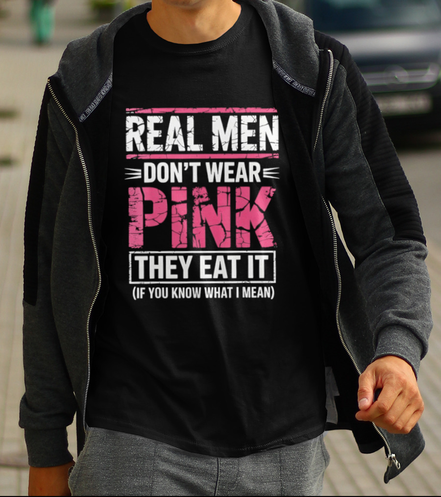 Real Men Don't Wear Pink They Eat It (If You Know What I Mean) T-Shirt