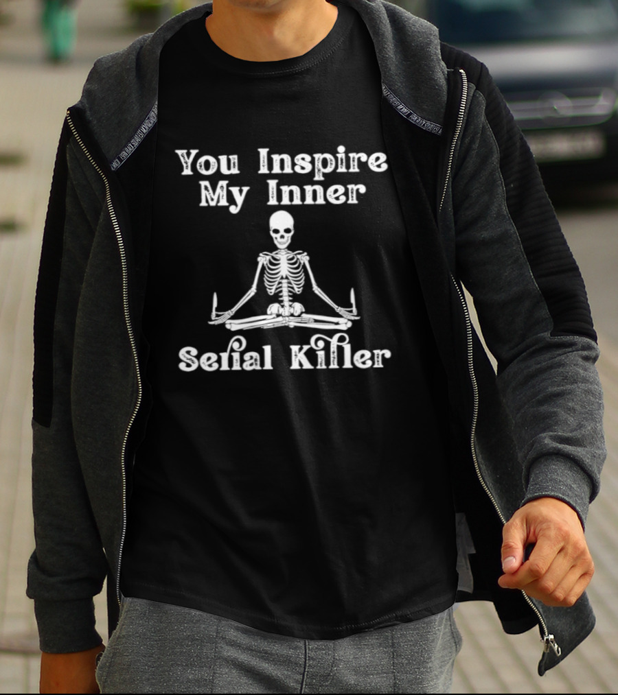 You Inspire My Inner Serial Killer Skeleton T-Shirt